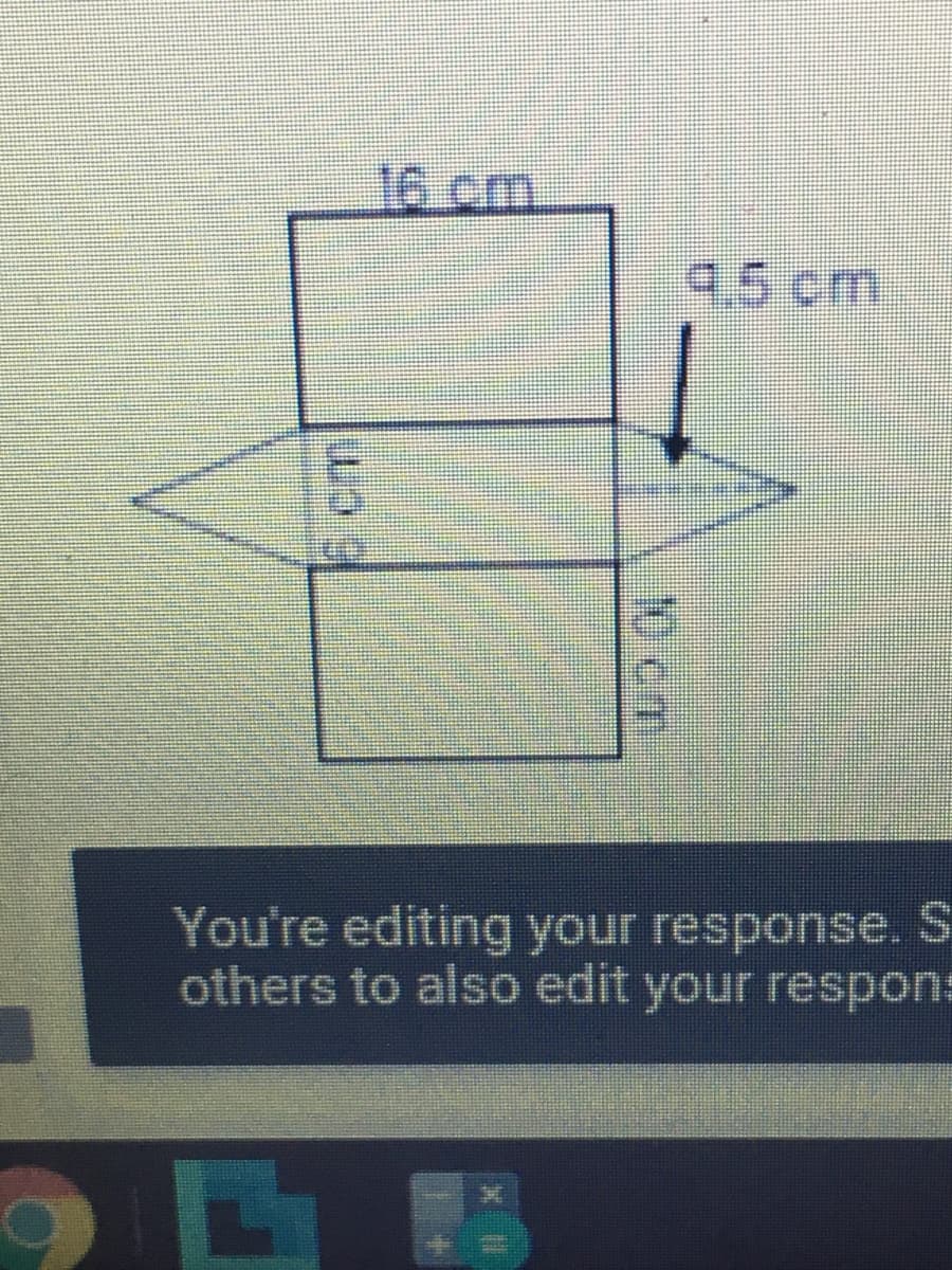 16 cm.
9.5 cm
You're editing your response.
S.
others to also edit your respon:
10 cm
