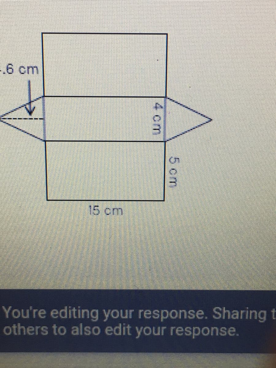 6 cm
15cm.
You're editing your response. Sharing t
others to also edit your response.
5cm
4 cm
