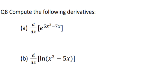 Q8 Compute the following derivatives:
d
(a) [e5x²-7x]
dx
(b) [In(x³ – 5x)]
dx