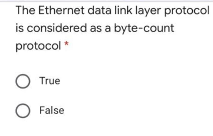 The Ethernet data link layer protocol
is considered as a byte-count
protocol *
O True
False
