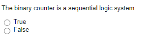 The binary counter is a sequential logic system.
True
False
