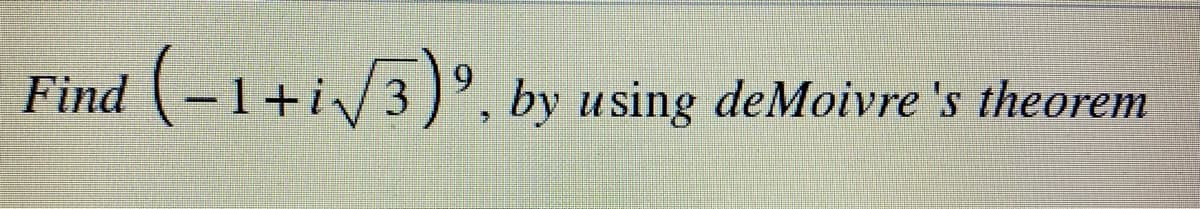 Find (-1+i/3)°, by using deMoivre 's theorem
