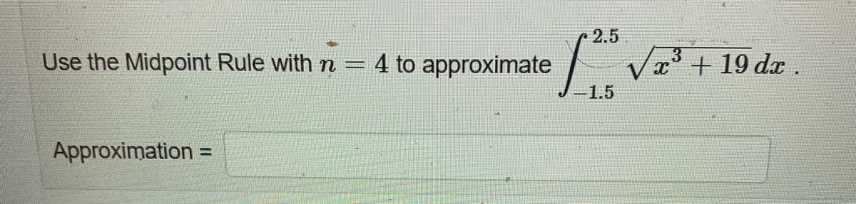 Use the Midpoint Rule with n = 4 to approximate
Approximation =
2.5
L₁ √₂³ +19 da.
-1.5