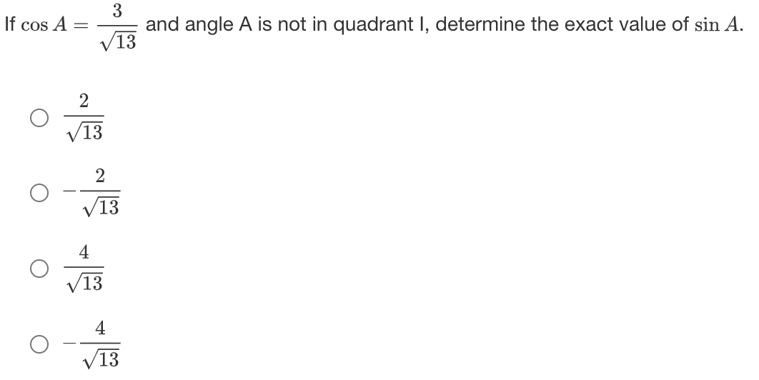 If cos A =
3
and angle A is not in quadrant I, determine the exact value of sin A.
√13
2
/13
2
13
/13
4
13