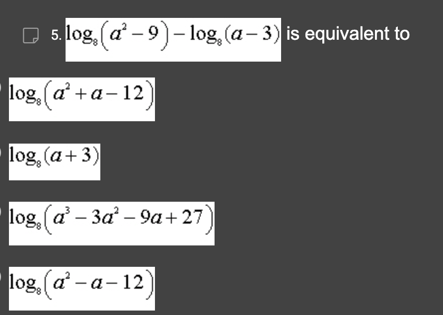 5. log, (a² – 9) – log, (a − 3) is equivalent to
log₂(a² + a−12)
log (a+3)
log, (a³-3a²-9a+27
log, (a²-a-12)