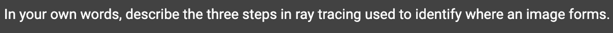 In your own words, describe the three steps in ray tracing used to identify where an image forms.