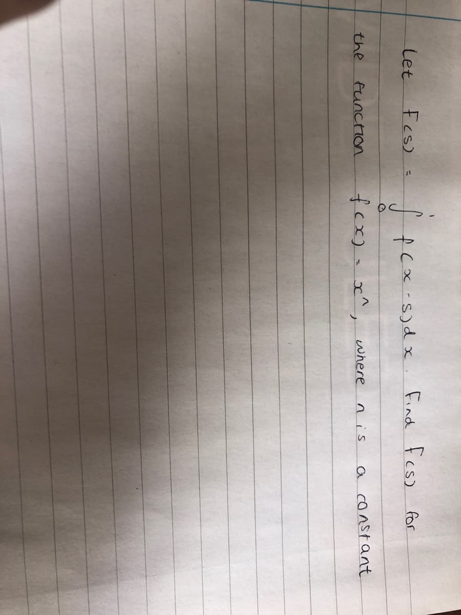 Let
Fes)
fcx-s)dx. find fes) for
%3D
fex)-
x^,
a constant
the
funchion
where
nis
