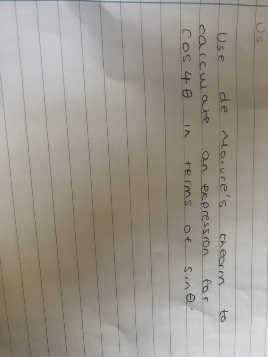 Us
Use
de
MoIvre's
theorm
to
caccul ate
coS 4e
an expresscon
for
terms
Sine.
