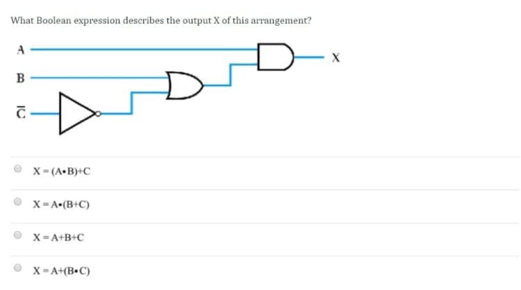 What Boolean expression describes the output X of this arrangement?
A
X
В
X= (A•B)+C
X= A•(B+C)
X= A+B+C
X= A+(B•C)
IC
