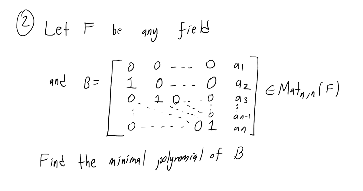 2
Let F
and B=
be
any field
O
O
1 0
0.
L
1 Q
O
O
o
d
01
al
92 E Matin (F)
аз
:
an-1
an
Find the minimal polynomial of B