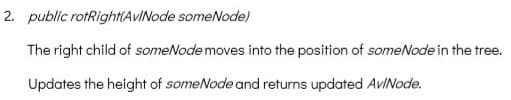 2. public rotRightAvINode someNode)
The right child of someNode moves into the position of someNode in the tree.
Updates the height of someNode and returns updated AvINode.
