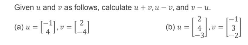 Given u and v as follows, calculate u + v,u – v, and v – u.
2
(а) и %3D
(b) и %3
4
-3
3
-2-
=
