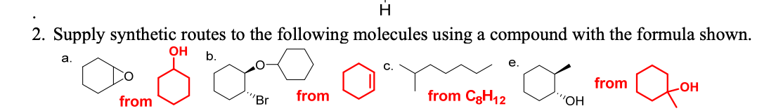 H
2. Supply synthetic routes to the following molecules using a compound with the formula shown.
OH
a.
b.
е.
from
from
from C3H12
HO
from
"Br
"ОН
