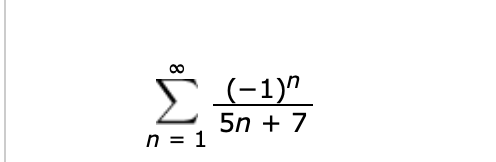 Σ
(-1)"
5n + 7
n = 1
