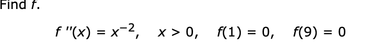 Find f.
f "(x) x2, x > 0, f(1) 0, f(9) 0
=
