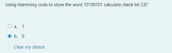 Using Hamming code to store the word 10100101 calculate check bit C8?
а. 1
b. 0
Clear my choice
