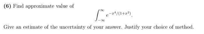 (6) Find approximate value of
-¹/(1+x²)
Give an estimate of the uncertainty of your answer. Justify your choice of method.