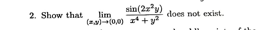 2. Show that
sin(2x²y)
lim
(x,y) →(0,0) x² + y²
does not exist.
6 +1