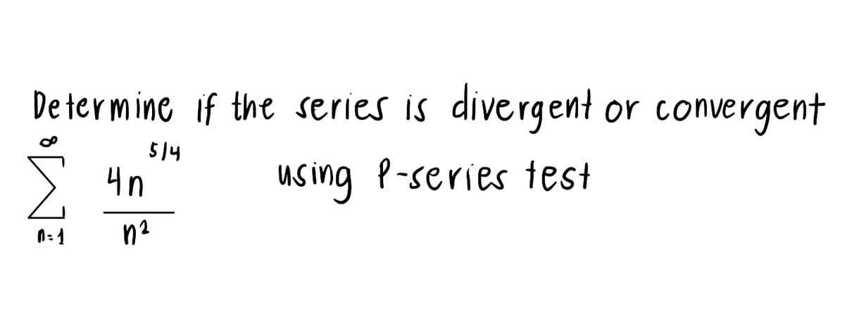 Determine if the series is divergent or convergent
5/4
using P-series test
0=1
4n
n²