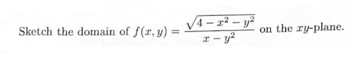 Sketch the domain of f(x, y) =
=
√4-x² - y²
x - y²
on the xy-plane.