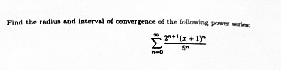 Find the radius and interval of convergence of the following power serien
2"+¹(x + 1)"