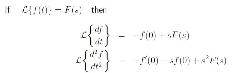 If L{f(t)} = F(s) then
S df
-f(0) + sF(s)
dt
-f'(0) – sf(0) + s²F(s)
dt2
