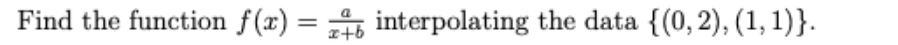 Find the function f(x) = interpolating the data {(0,2), (1, 1)}.
