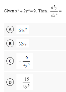 Given x² + 2y²=9. Then,
A
B
(C)
D
64x²
32xy
9
4y3
16
9y3
d²y
dx²