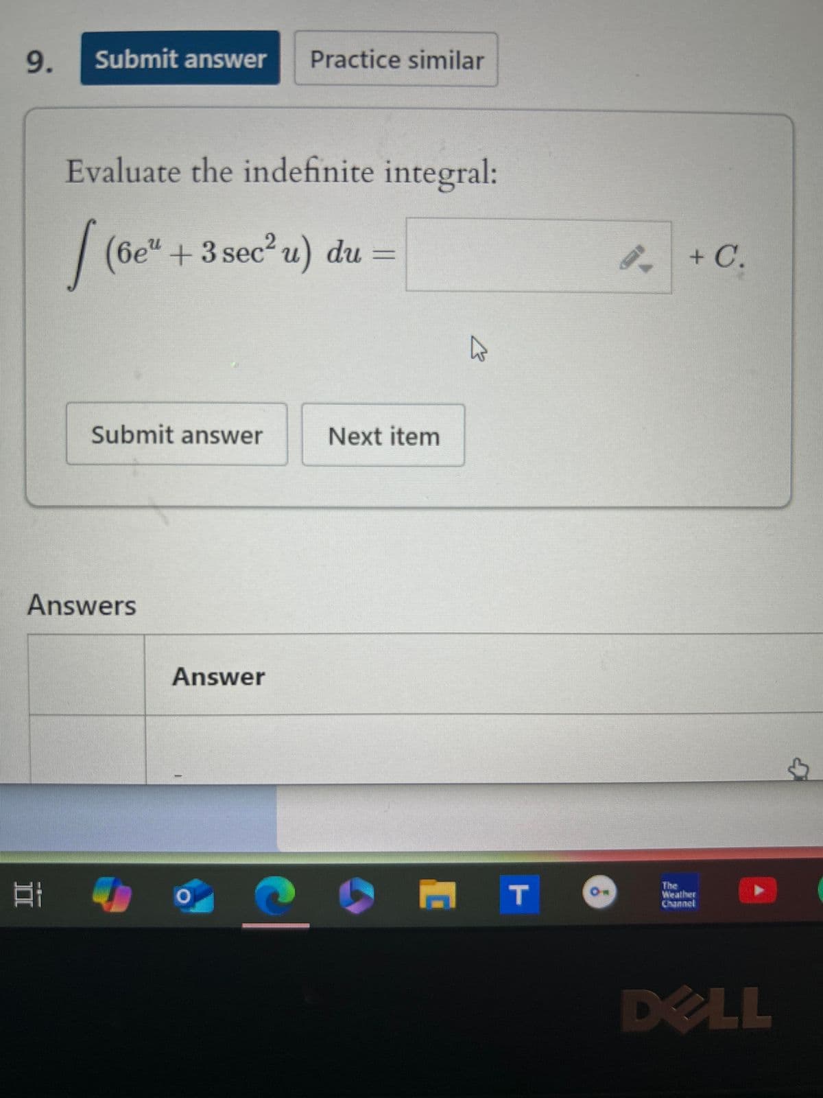 9. Submit answer Practice similar
Evaluate the indefinite integral:
√ (6e" + 3 sec² u) du =
Submit answer
Next item
Answers
Answer
COMT
The
Weather
Channel
+ C.
DELL