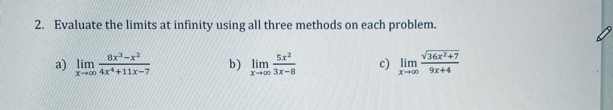 2. Evaluate the limits at infinity using all three methods on each problem.
8x²-x2
a) lim
x00 4x4+11x-7
5x²
x-∞ 3x-8
b) lim
√36x²+7
X48 9x+4
c) lim