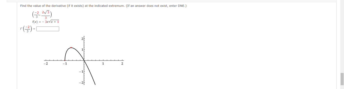 Find the value of the derivative (if it exists) at the indicated extremum. (If an answer does not exist, enter DNE.)
(금,4)
3
f(x) = - 3xVx + 1
r(금) -1
-2
-1
1
-1
