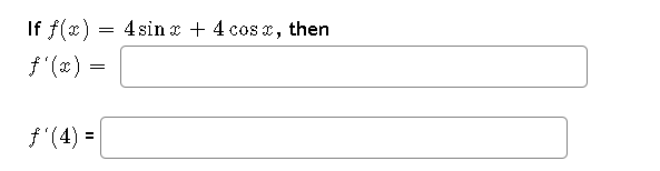 If f(x)
ƒ'(x) =
ƒ'(4) =
=
4 sinx + 4 cos x,
then