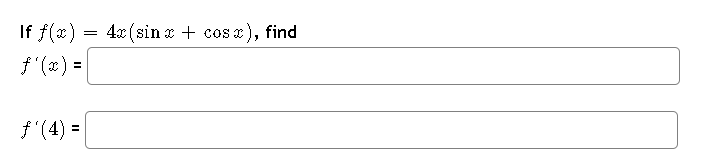 If f(x) = 4x(sin x + cosx), find
ƒ'(x) =
ƒ'(4) =