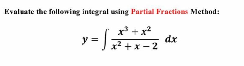 Evaluate the following integral using Partial Fractions Method:
x3 + x2
=|マ+x-2
dx
J x² + x – 2
