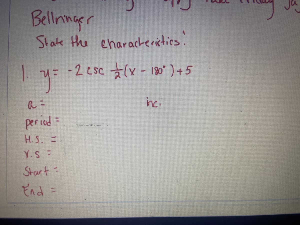 Bellnmger
State the characteritics!
.y= -2 csc (x - 180") + 5
nc.
periad=
H.S. -
Y.S
Start=
End =
