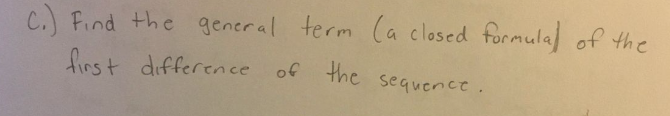 C.) Find the general term (a closed formula of the
first difference of the sequence.