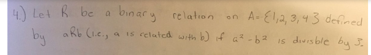 4.) Let R be a binary relation
by
binary relation on A={1,2,3,43 defined
aRb (1.c., a is related with b) if a²-b² is divisble by 3.