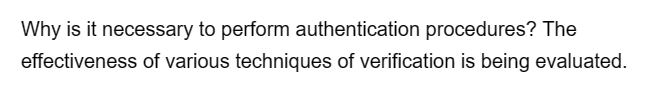 Why is it necessary to perform authentication procedures? The
effectiveness of various techniques of verification is being evaluated.