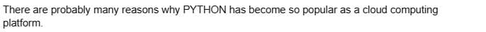 There are probably many reasons why PYTHON has become so popular as a cloud computing
platform.