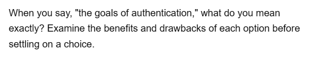 When you say, "the goals of authentication," what do you mean
exactly? Examine the benefits and drawbacks of each option before
settling on a choice.