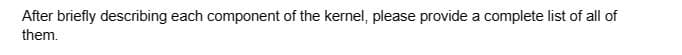 After briefly describing each component of the kernel, please provide a complete list of all of
them.