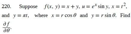 220. Suppose f(x, y) = x+y, u = e* sin y, x = 1²,
and y=nt, where x = r cos and y=rsin. Find
of
ᎧᎾ