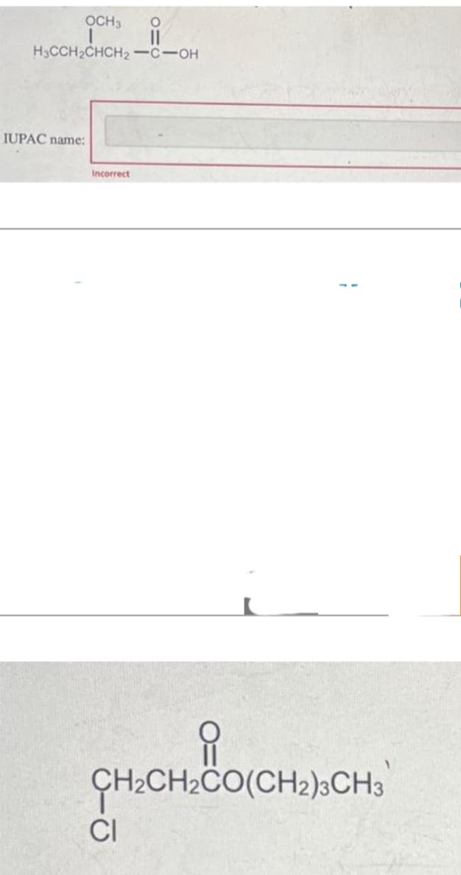 OCH3
H3CCH₂CHCH₂-C-OH
IUPAC name:
Incorrect
O
CH₂CH₂CO(CH2)3CH3
CH₂)2CH₂
CI