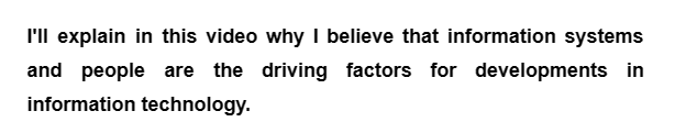 I'll explain in this video why I believe that information systems
and people are the driving factors for developments in
information technology.