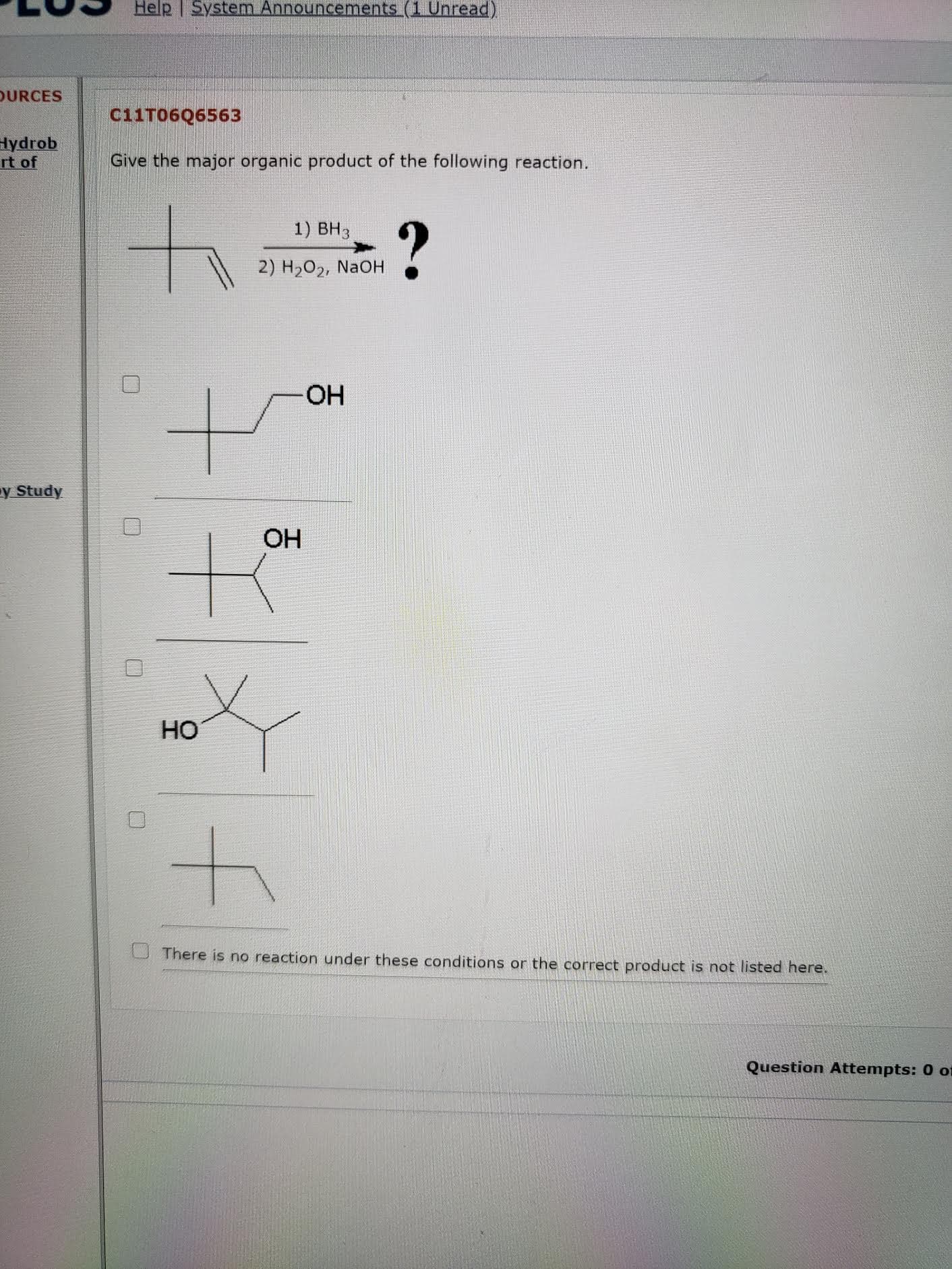 Give the major organic product of the following reaction.
1) ВНз
2) H202, NaOH
HO-
OH
HO
There is no reaction under these conditions or the correct product is not listed here.
