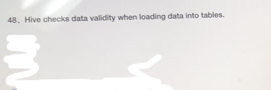 48, Hive checks data validity when loading data into tables.