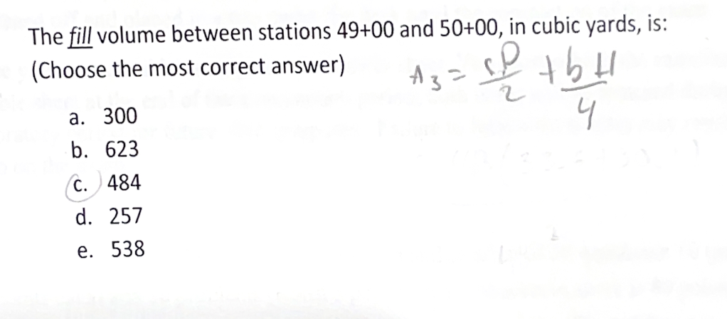 The fill volume between stations 49+00 and 50+00, in cubic yards, is:
(Choose the most correct answer)
A3=
+해
니
a. 300
b. 623
c. 484
d. 257
e. 538