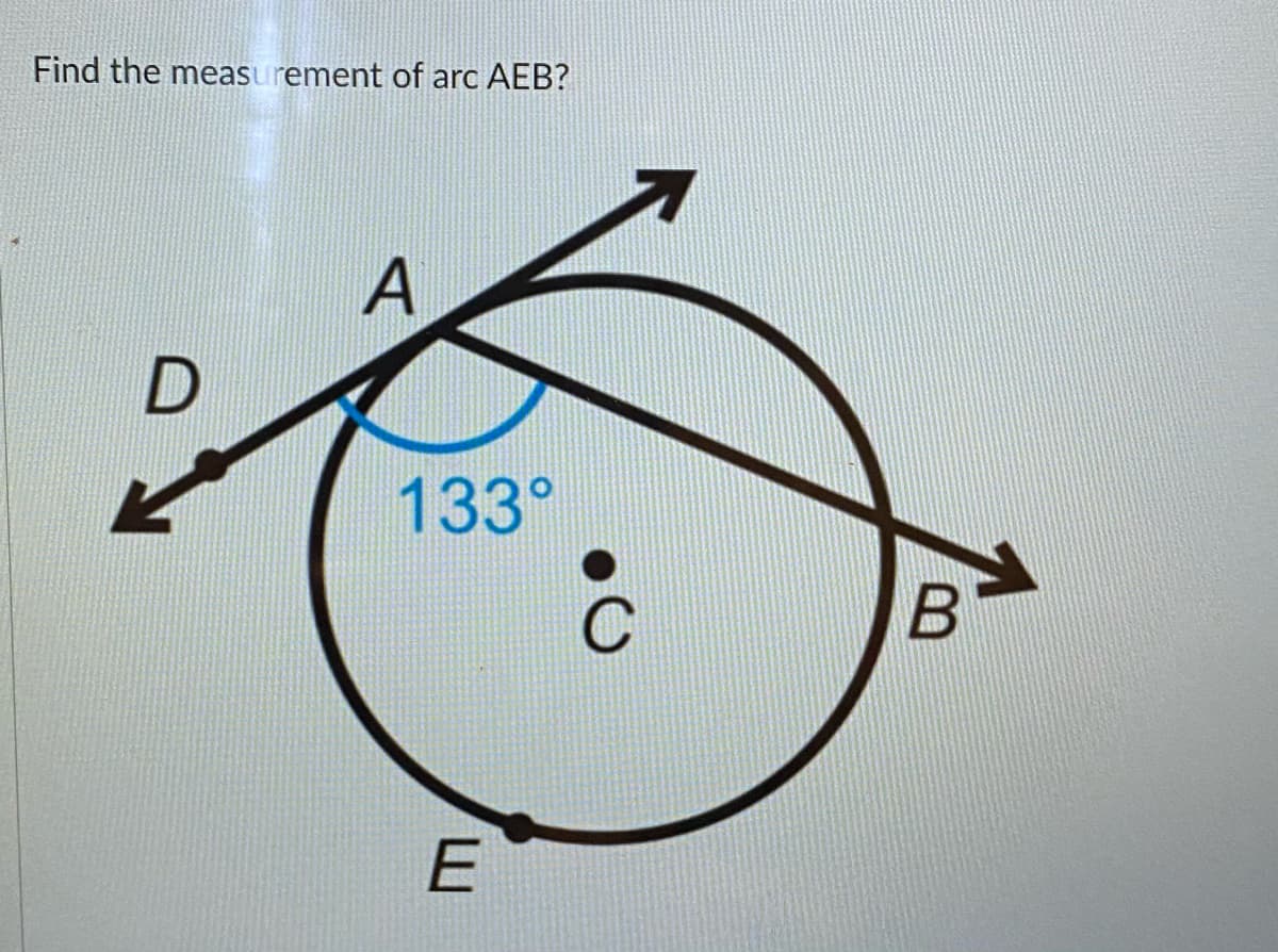 Find the measurement of arc AEB?
A
133°
E
