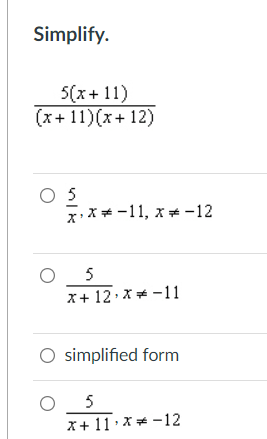 Simplify.
5(x+ 11)
(x+11)(x+ 12)
O 5
xX * -11, x * -12
5
x+ 12: X+ -11
O simplified form
5
x+ 11· X * -12
