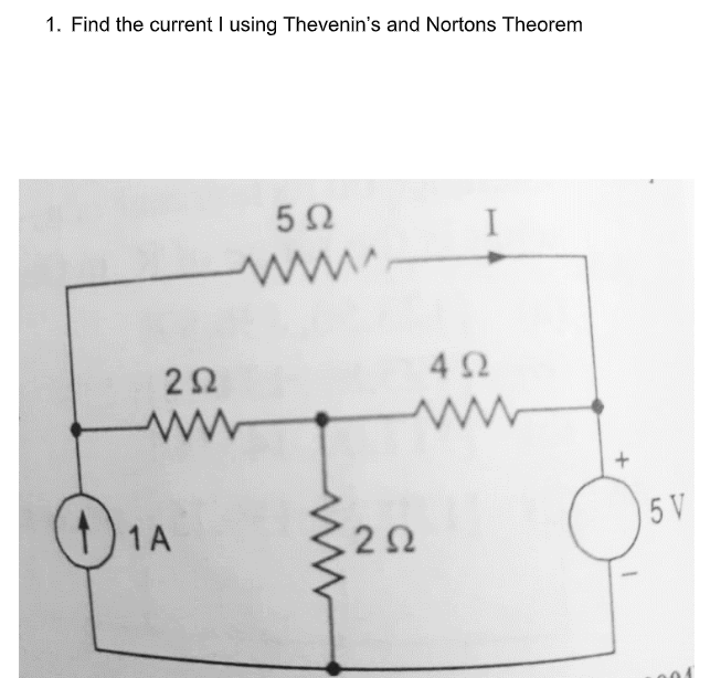 1. Find the current I using Thevenin's and Nortons Theorem
4Ω
1A
5 V
2Ω
+
